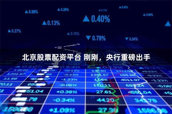 北京股票配资平台 刚刚，央行重磅出手