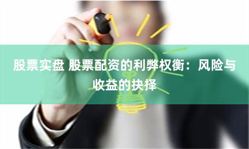 股票实盘 股票配资的利弊权衡：风险与收益的抉择