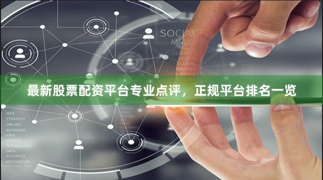 最新股票配资平台专业点评，正规平台排名一览