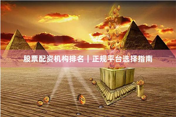 股票配资机构排名｜正规平台选择指南