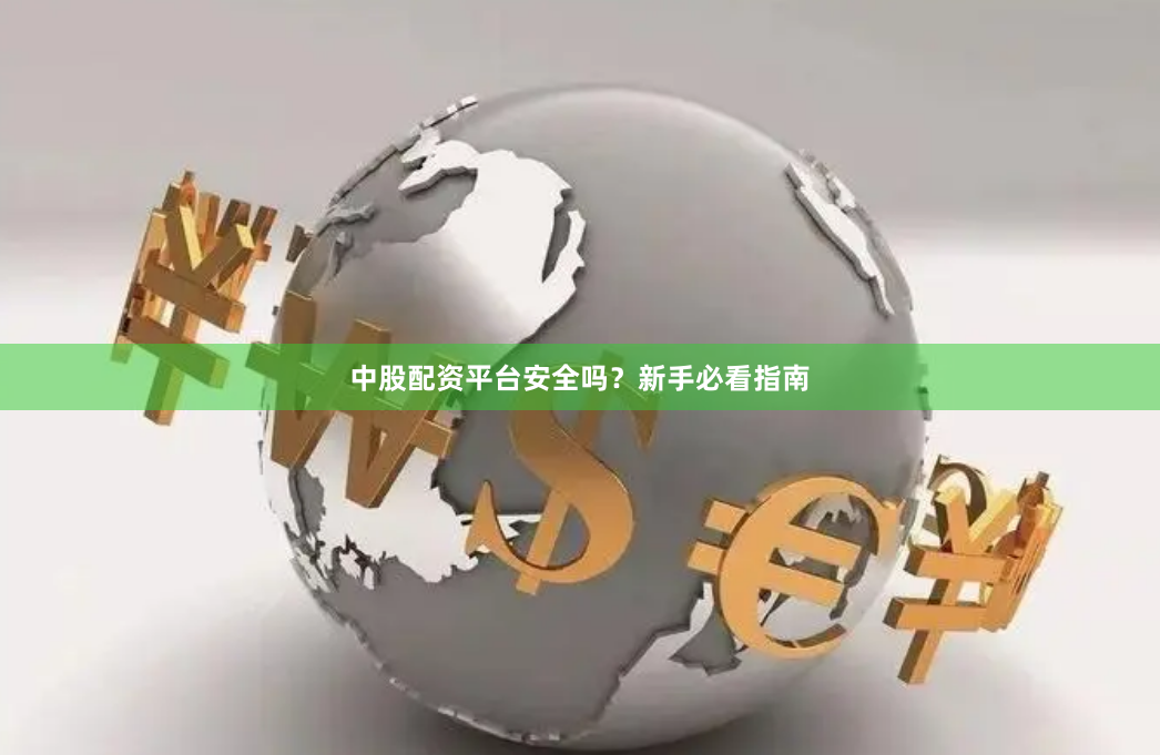 中股配资平台安全吗？新手必看指南