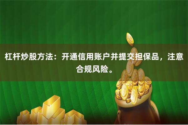 杠杆炒股方法：开通信用账户并提交担保品，注意合规风险。