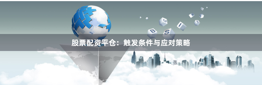 股票配资平仓：触发条件与应对策略