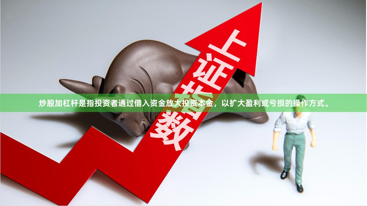 炒股加杠杆是指投资者通过借入资金放大投资本金，以扩大盈利或亏损的操作方式。