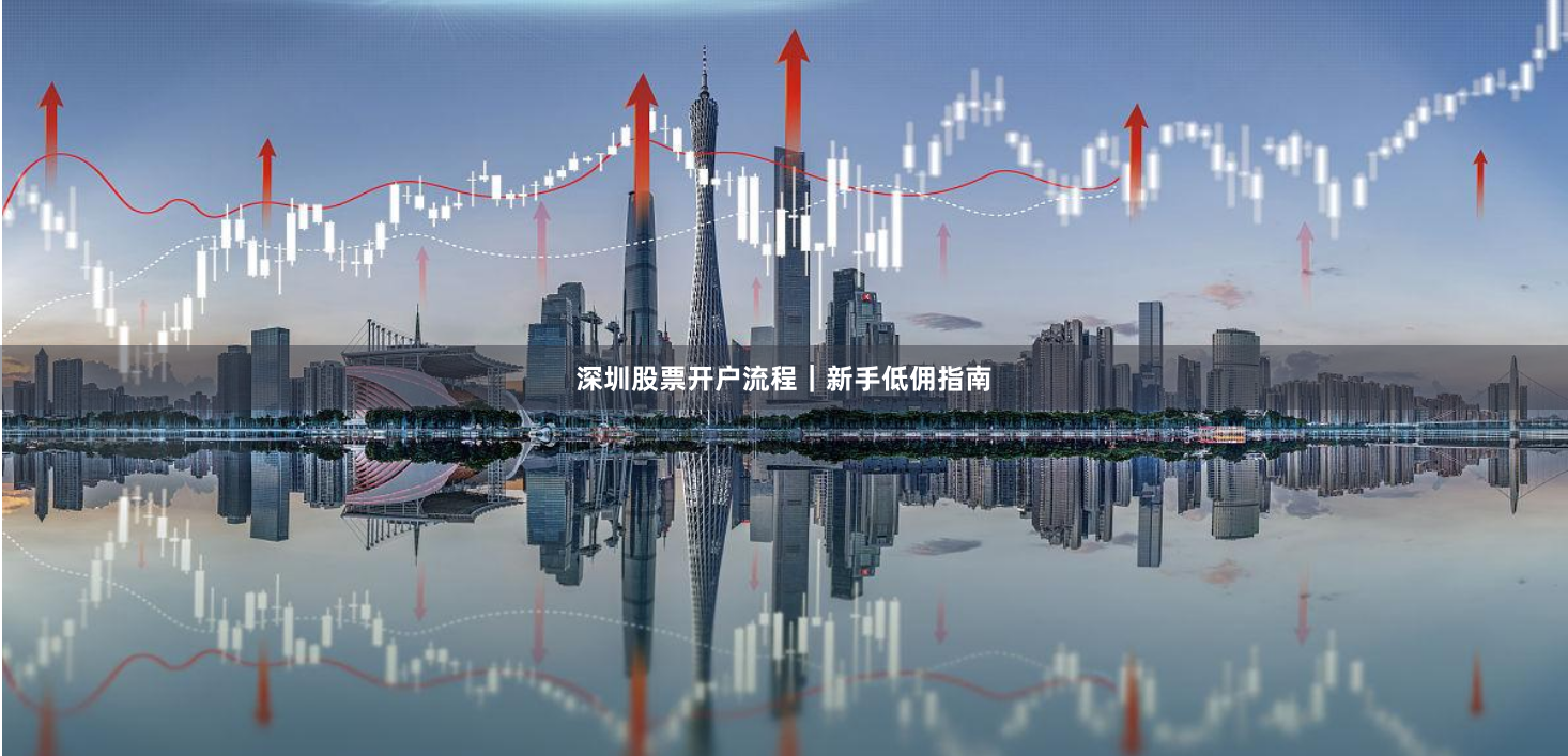 深圳股票开户流程｜新手低佣指南